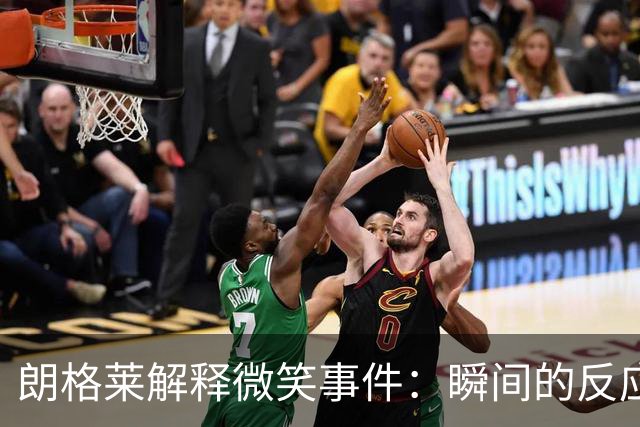 朗格莱解释微笑事件：瞬间的反应 不是对结果的感受