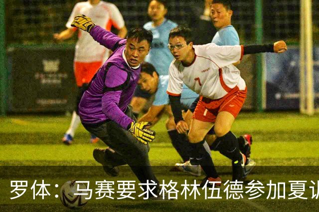 罗体：马赛要求格林伍德参加夏训，施压罗马尽快正式报价完成交易