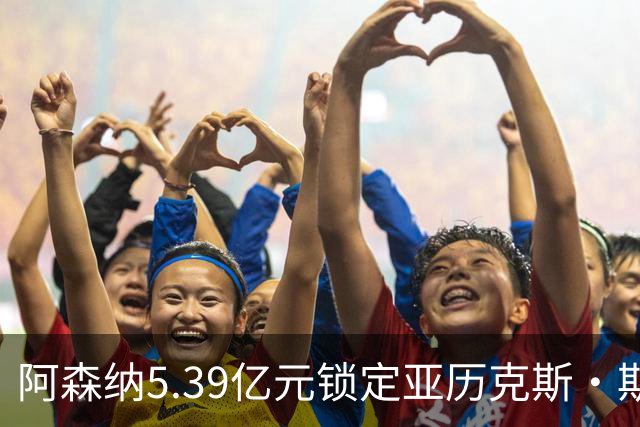 阿森纳5.39亿元锁定亚历克斯·斯科特，被指：他根本不值这么多