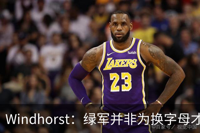 Windhorst：绿军并非为换字母才不得不出布朗 而是早就决定交易他